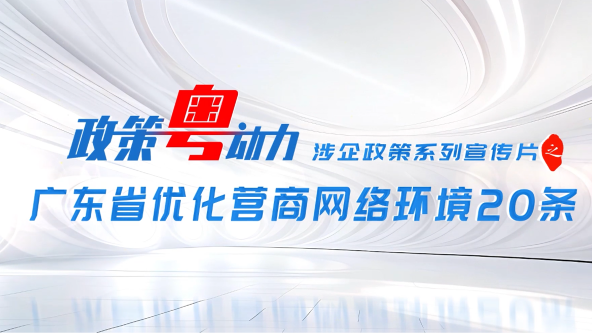 政策粤动力 | 涉企政策系列宣传片之“广东省优化营商网络环境20条”
