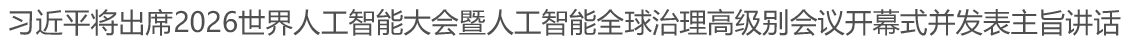 习近平将出席2026世界人工智能大会暨人工智能全球治理高级别会议开幕式并发表主旨讲话