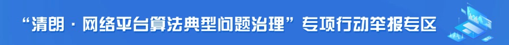 点击图片进入“清朗·网络平台算法典型问题治理”专项行动举报专区